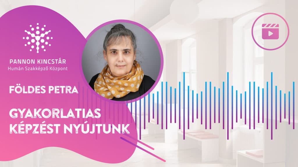 Gyakorlatias képzést nyújtunk. Pedagógiai asszisztens szakmai képzés videóanyag borító Földes Petra szakmai oktató gondolatairól, Pannon Kincstár.