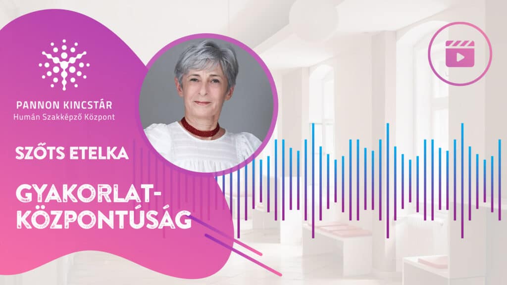 Gyakorlatközpontúság. Gyógypedagógiai asszisztens képzés videóanyag borító Szőts Etelka szakmai oktató gondolatairól, Pannon Kincstár.