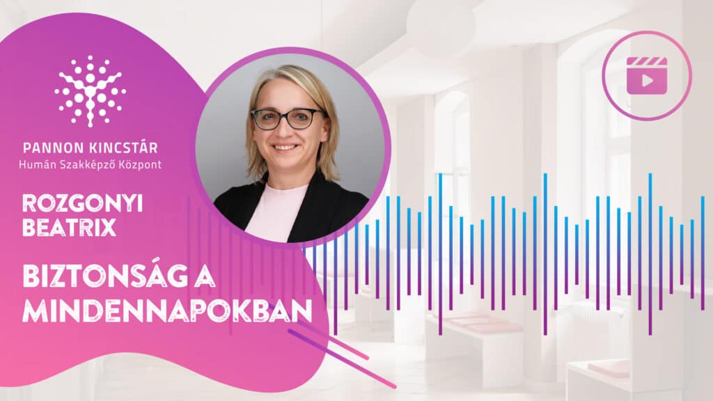Biztonság a midnennapokban. Videóanyag borító Rozgonyi Beatrix munkavédelmi előadó oktató gondolatairól. Munkavédelmi előadó képzés, Pannon Kincstár