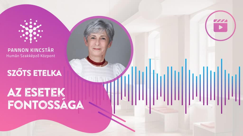Az esetek fontossága. Gyógypedagógiai asszisztens képzés videóanyag borító Szőts Etelka szakmai oktató gondolatairól, Pannon Kincstár.