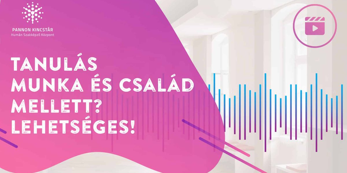 Tanulás munka és család mellett? Lehetséges! Pannon Kincstár szakmai kisfilm borító